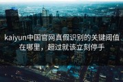 kaiyun中国官网真假识别的关键阈值在哪里，超过就该立刻停手