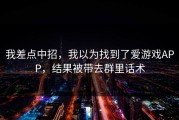 我差点中招，我以为找到了爱游戏APP，结果被带去群里话术