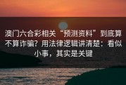 澳门六合彩相关“预测资料”到底算不算诈骗？用法律逻辑讲清楚：看似小事，其实是关键