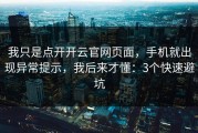 我只是点开开云官网页面，手机就出现异常提示，我后来才懂：3个快速避坑