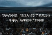 我差点中招，我以为找到了爱游戏体育app，结果被带去假客服