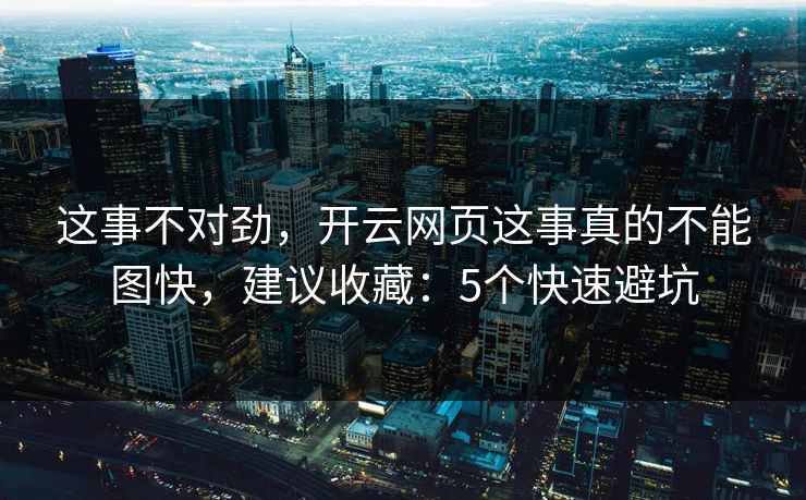 这事不对劲，开云网页这事真的不能图快，建议收藏：5个快速避坑
